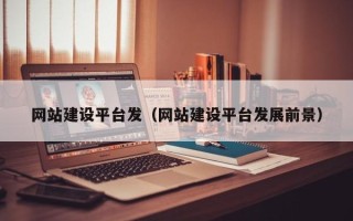 淇县网站建设平台发（网站建设平台发展前景）