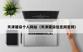 淇县天津建设个人网站（天津建设信息网官网）