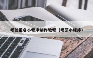 淇县考验报名小程序制作教程（考研小程序）